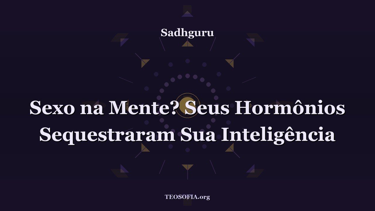 Thumbnail — Por que Pensamos Tanto em Sexo? A Resposta Profunda - Sadhguru