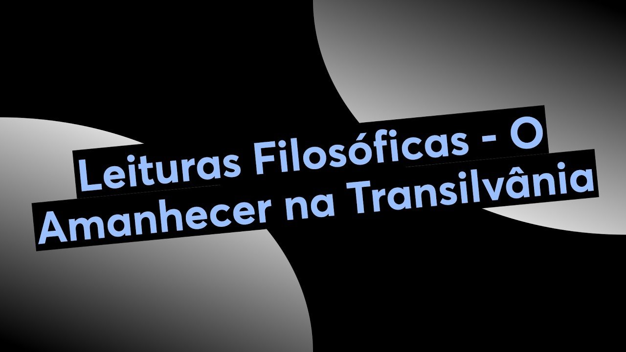 Thumbnail — Leituras Filosóficas - O Amanhecer na Transilvânia